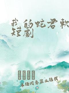 我的蛇君软又妖短剧