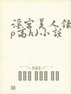 淫宫美人录(np高h)小说
