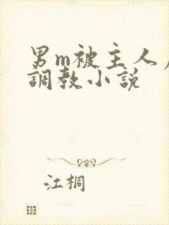 男m被主人虐玩调教小说