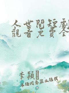 人世间短剧在线观看免费全集高清