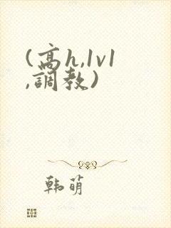 (高h,1v1,调教)