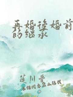 再婚后婚前财产的继承