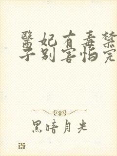 医妃有毒禁欲太子别害怕完结了吗