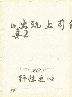 w出轨上司的人妻2