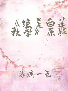 《绝美白莲在线教学》原版小说