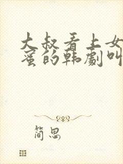 大叔看上女儿闺蜜的韩剧叫什么