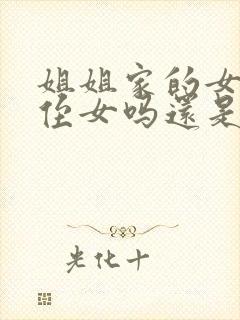 姐姐家的女儿是侄女吗还是外甥