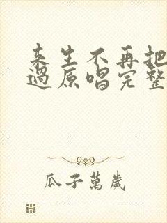 来生不再把你错过原唱完整版