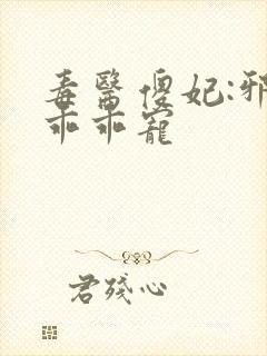 毒医傻妃:邪王乖乖宠