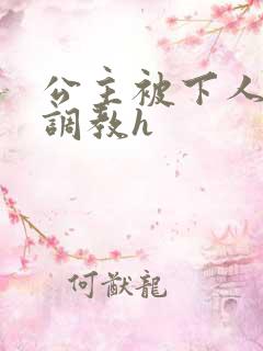 公主被下人玩弄调教h