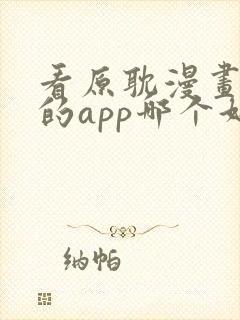 看原耽漫画免费的app哪个好用