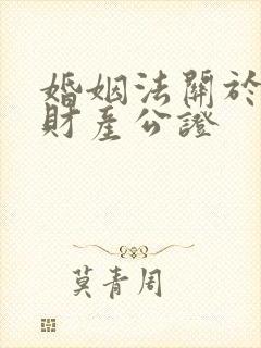 婚姻法关于婚前财产公证