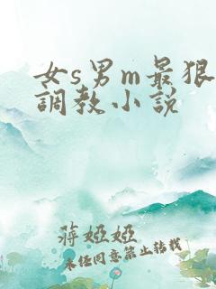 女s男m最狠的调教小说