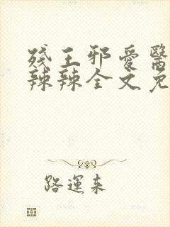 残王邪爱医妃火辣辣全文免费阅读