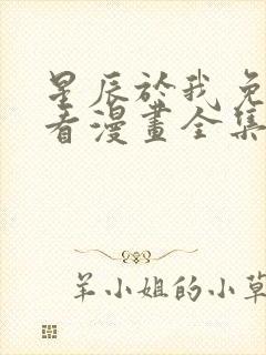 星辰于我免费观看漫画全集高清