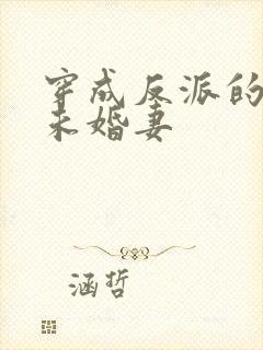 穿成反派的退亲未婚妻