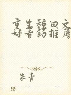 重生种田文超级好看的推荐完结推荐