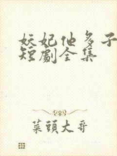 妖妃他多子多福短剧全集