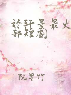 于轩晨最火的5部短剧