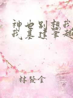 神也别想我拦着我基建笔趣阁