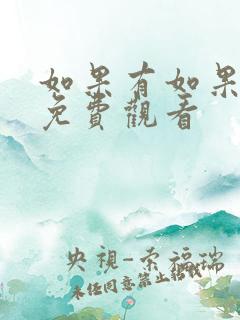 如果有如果短剧免费观看