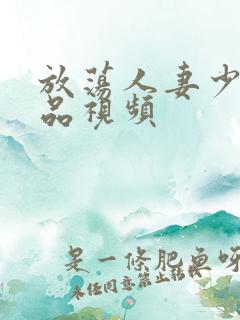 放荡人妻少妇精品视频