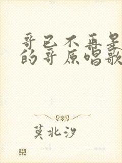 哥已不再是当年的哥原唱歌词