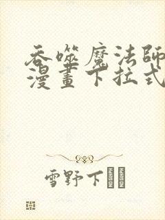 吞噬魔法师少女漫画下拉式最新更新