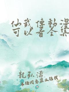 仙武传动漫哪里可以看全集