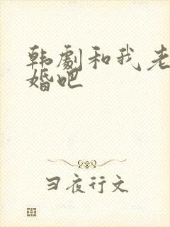 韩剧和我老公结婚吧