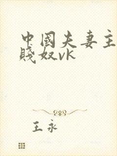 中国夫妻主调教贱奴vk