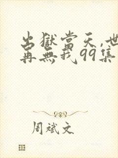 出狱当天,世间再无我99集