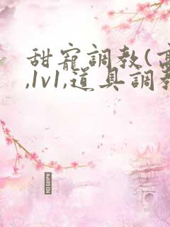 甜宠调教(高h,1v1,道具调教)