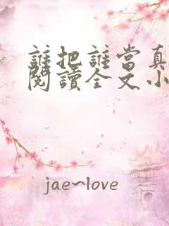 谁把谁当真免费阅读全文小说