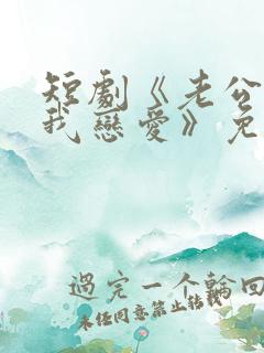 短剧《老公请和我恋爱》免费观看