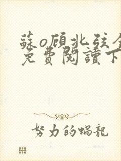 苏o顾北弦全文免费阅读下载