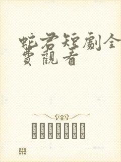 蛇君短剧全集免费观看