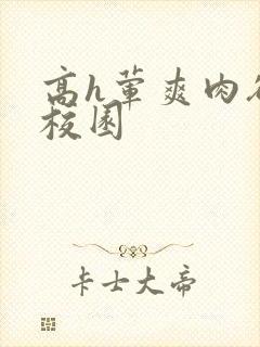 高h荤爽肉欲文校园