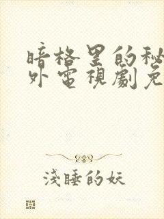 暗格里的秘密番外电视剧免费观看