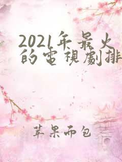 2021年最火的电视剧排行榜前十名