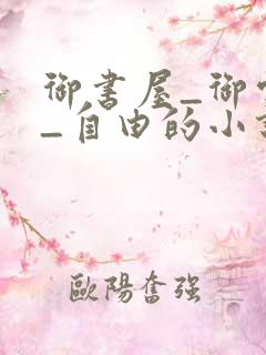 御书屋_御宅屋_自由的小说阅读网