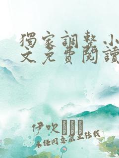 独家调整小说全文免费阅读最新章节