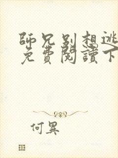 师兄别想逃漫画免费阅读下拉式