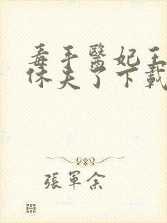 毒手医妃王爷被休夫了下载全本txt