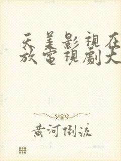 天美影视在线播放电视剧大全