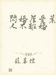 闪婚厚爱叶家男人不离婚