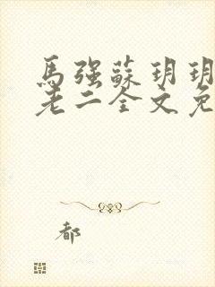 马强苏玥玥和马老二全文免费阅读笔趣阁