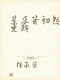 叶辰萧初然更快更新