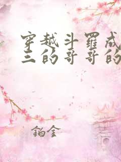 穿越斗罗成为唐三的哥哥的小说