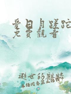 爱日月蹉跎短剧免费观看